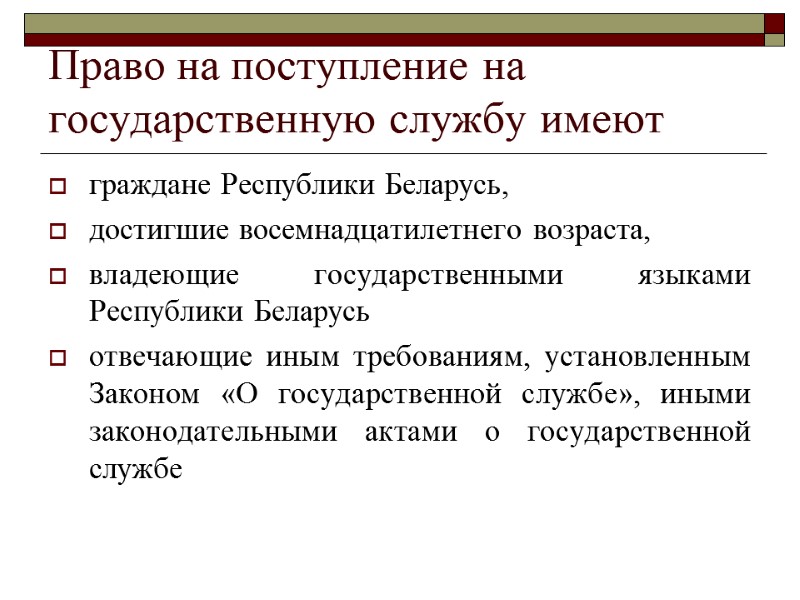 Право на поступление на государственную службу имеют  граждане Республики Беларусь, достигшие восемнадцатилетнего возраста,